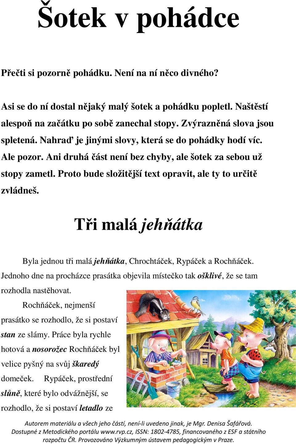 Proto bude složitější text opravit, ale ty to určitě zvládneš. Tři malá jehňátka Byla jednou tři malá jehňátka, Chrochtáček, Rypáček a Rochňáček.