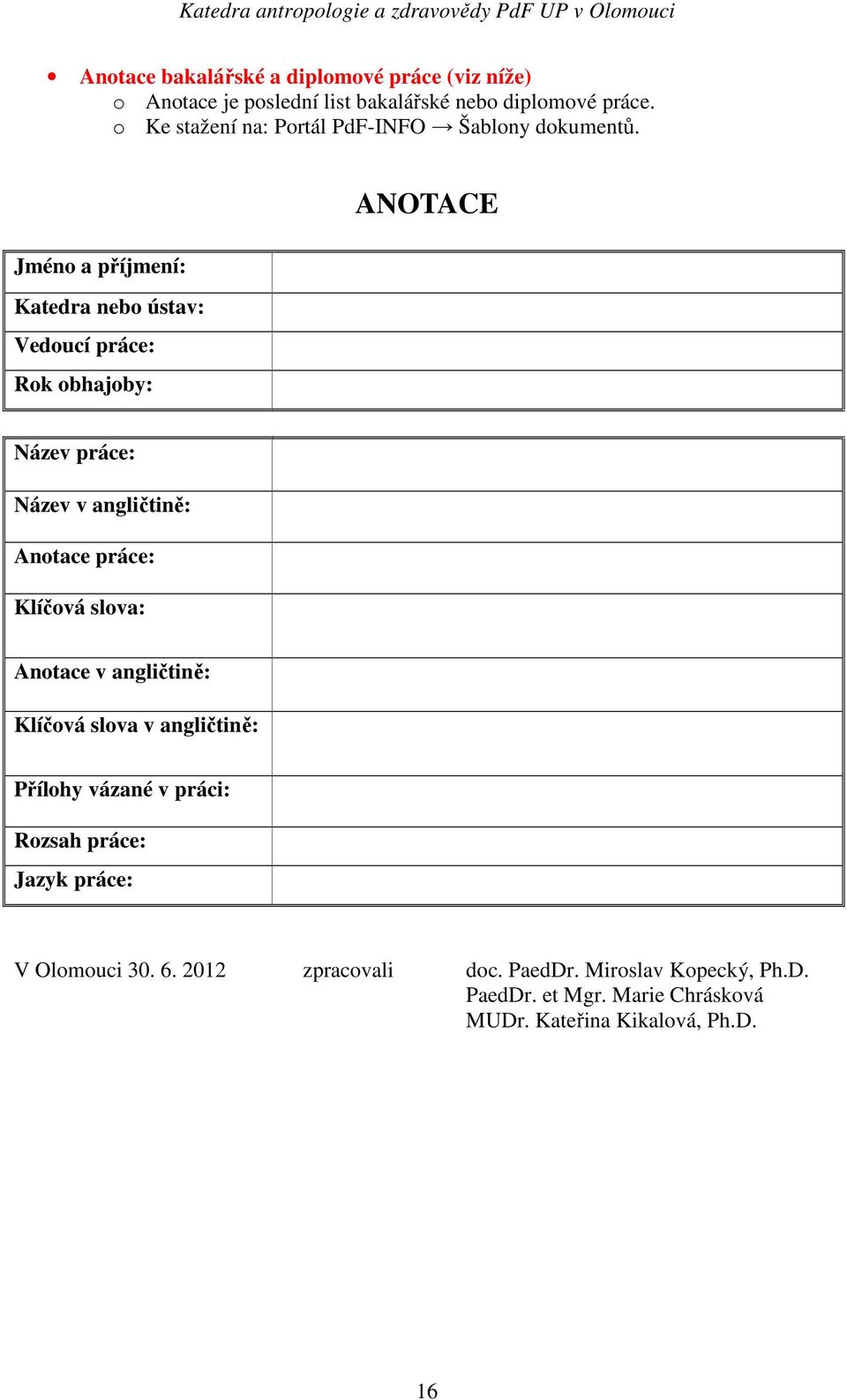 Jméno a příjmení: Katedra nebo ústav: Vedoucí práce: Rok obhajoby: ANOTACE Název práce: Název v angličtině: Anotace práce: Klíčová