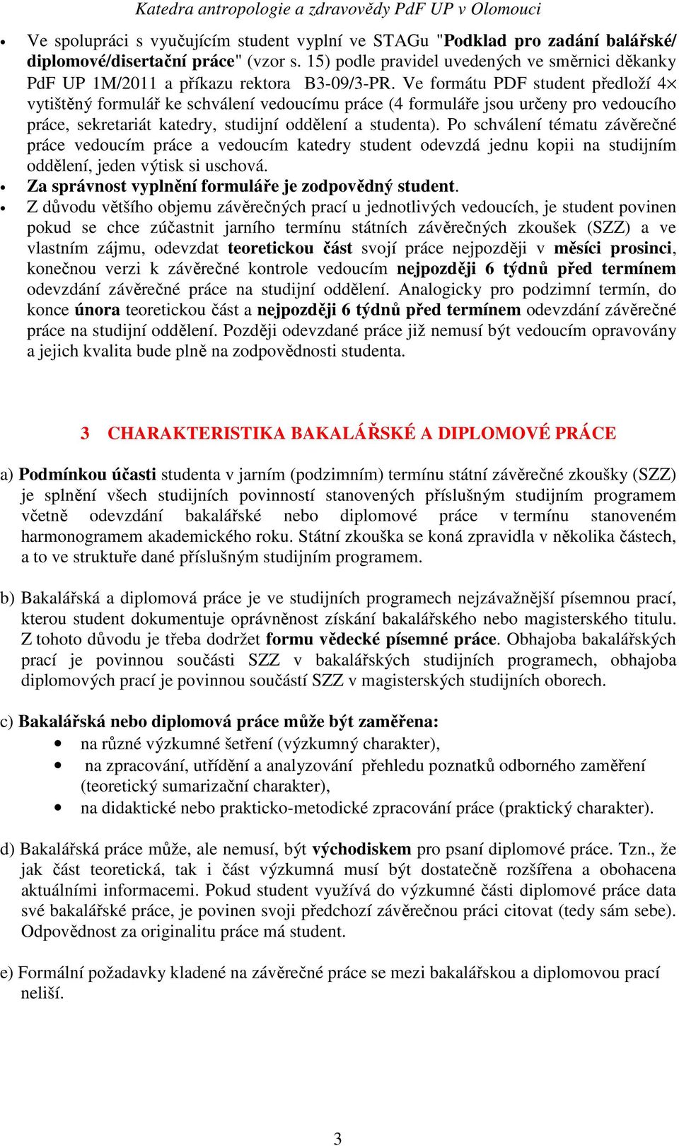 Ve formátu PDF student předloží 4 vytištěný formulář ke schválení vedoucímu práce (4 formuláře jsou určeny pro vedoucího práce, sekretariát katedry, studijní oddělení a studenta).