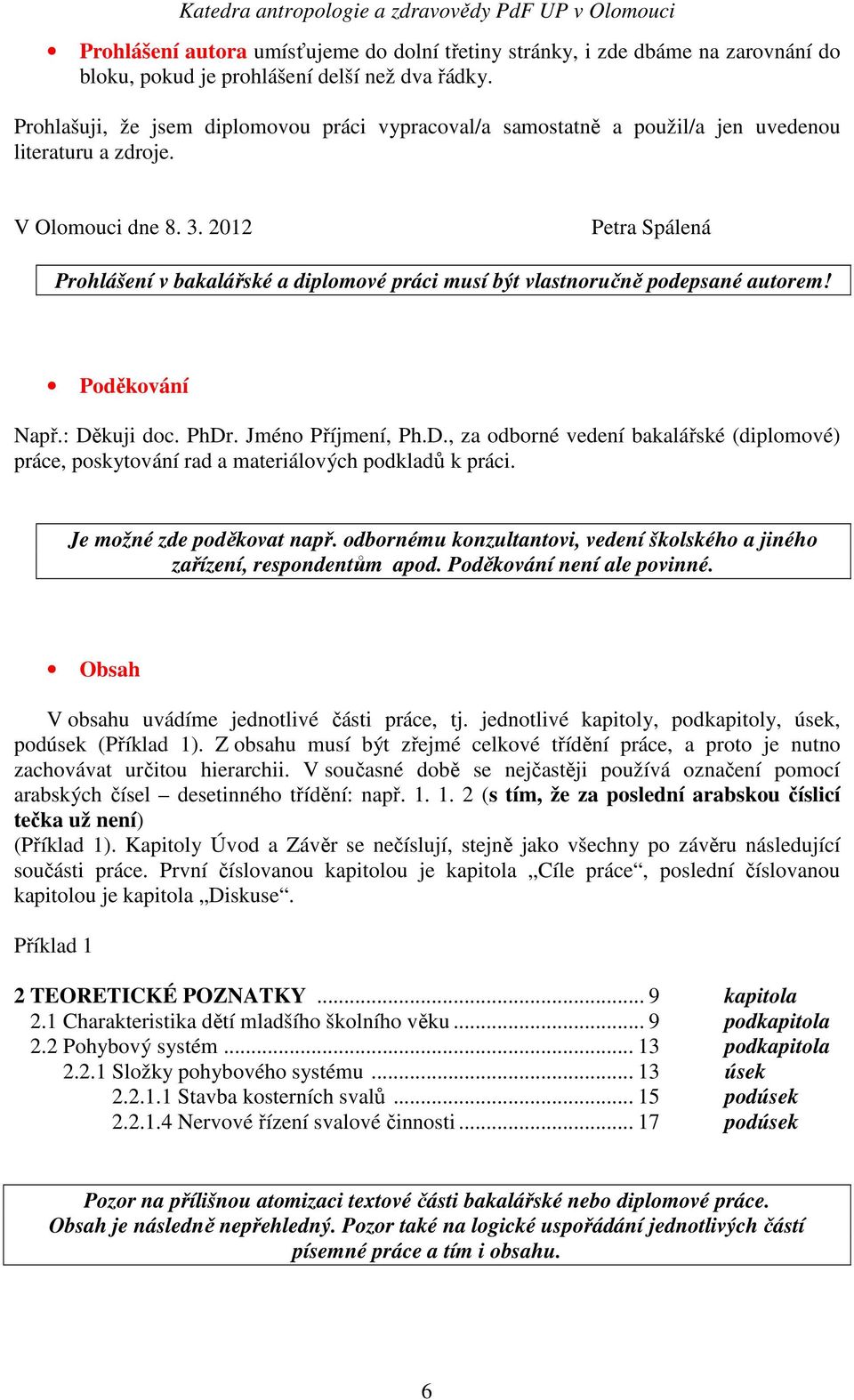 2012 Petra Spálená Prohlášení v bakalářské a diplomové práci musí být vlastnoručně podepsané autorem! Poděkování Např.: Dě