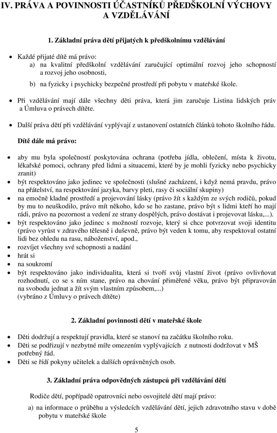 fyzicky i psychicky bezpečné prostředí při pobytu v mateřské škole. Při vzdělávání mají dále všechny děti práva, která jim zaručuje Listina lidských práv a Úmluva o právech dítěte.