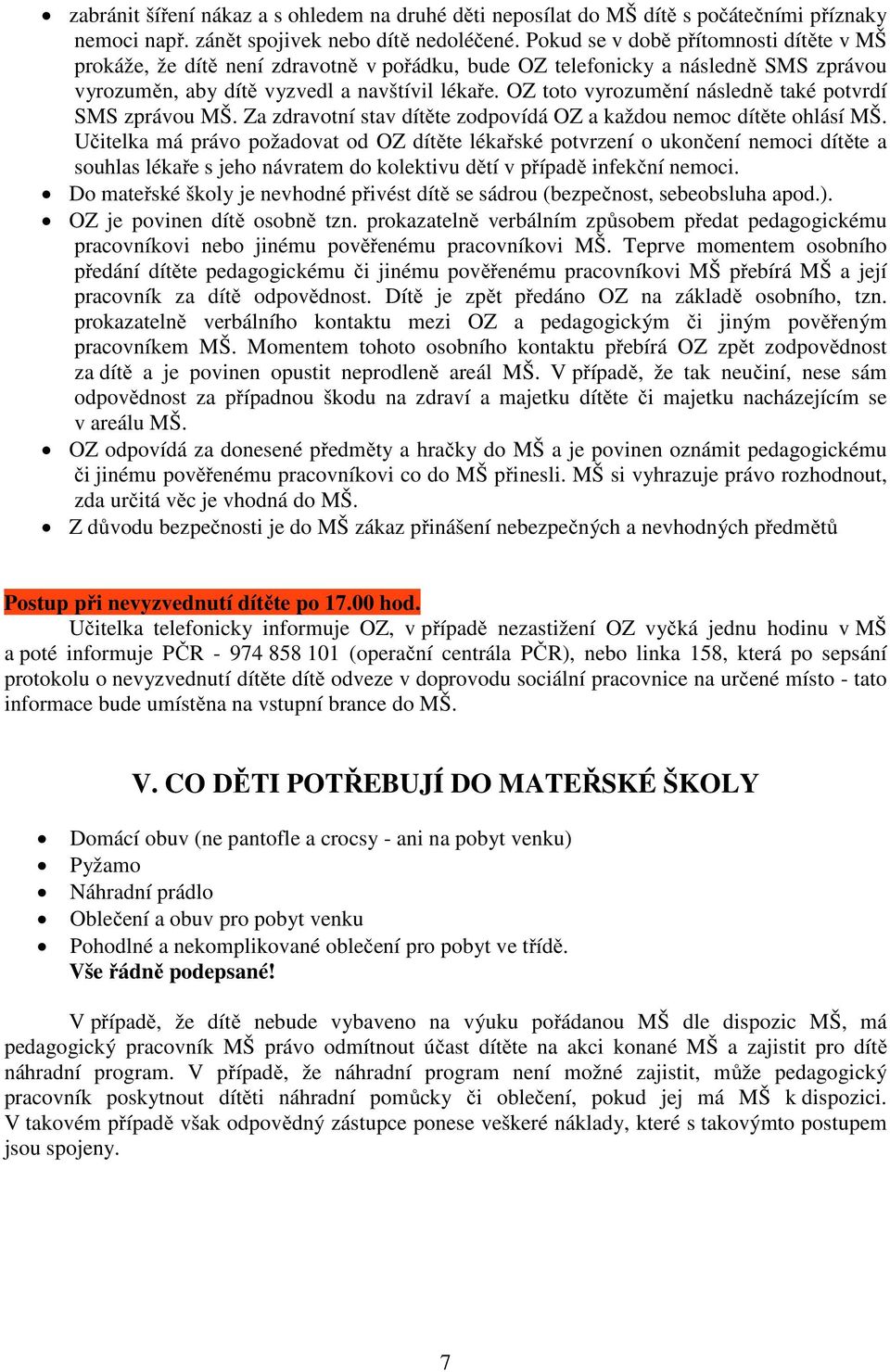 OZ toto vyrozumění následně také potvrdí SMS zprávou MŠ. Za zdravotní stav dítěte zodpovídá OZ a každou nemoc dítěte ohlásí MŠ.