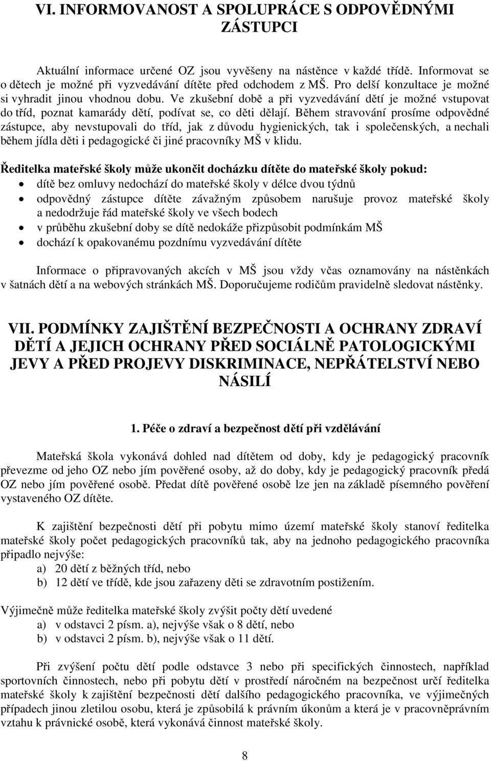 Během stravování prosíme odpovědné zástupce, aby nevstupovali do tříd, jak z důvodu hygienických, tak i společenských, a nechali během jídla děti i pedagogické či jiné pracovníky MŠ v klidu.