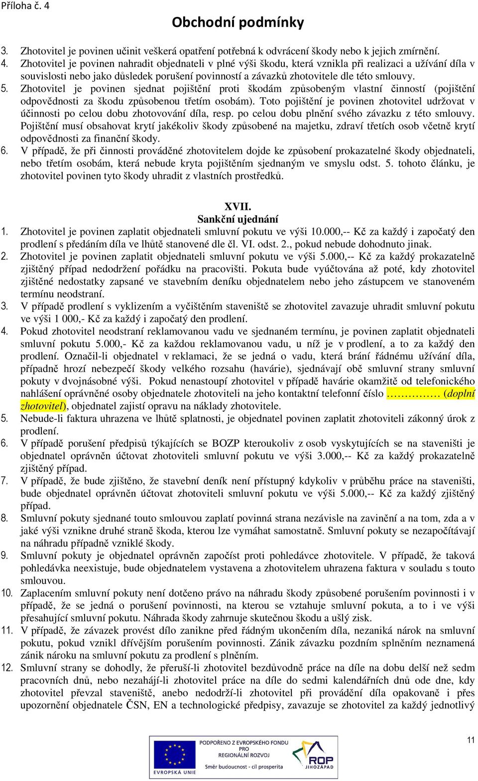 Zhotovitel je povinen sjednat pojištění proti škodám způsobeným vlastní činností (pojištění odpovědnosti za škodu způsobenou třetím osobám).