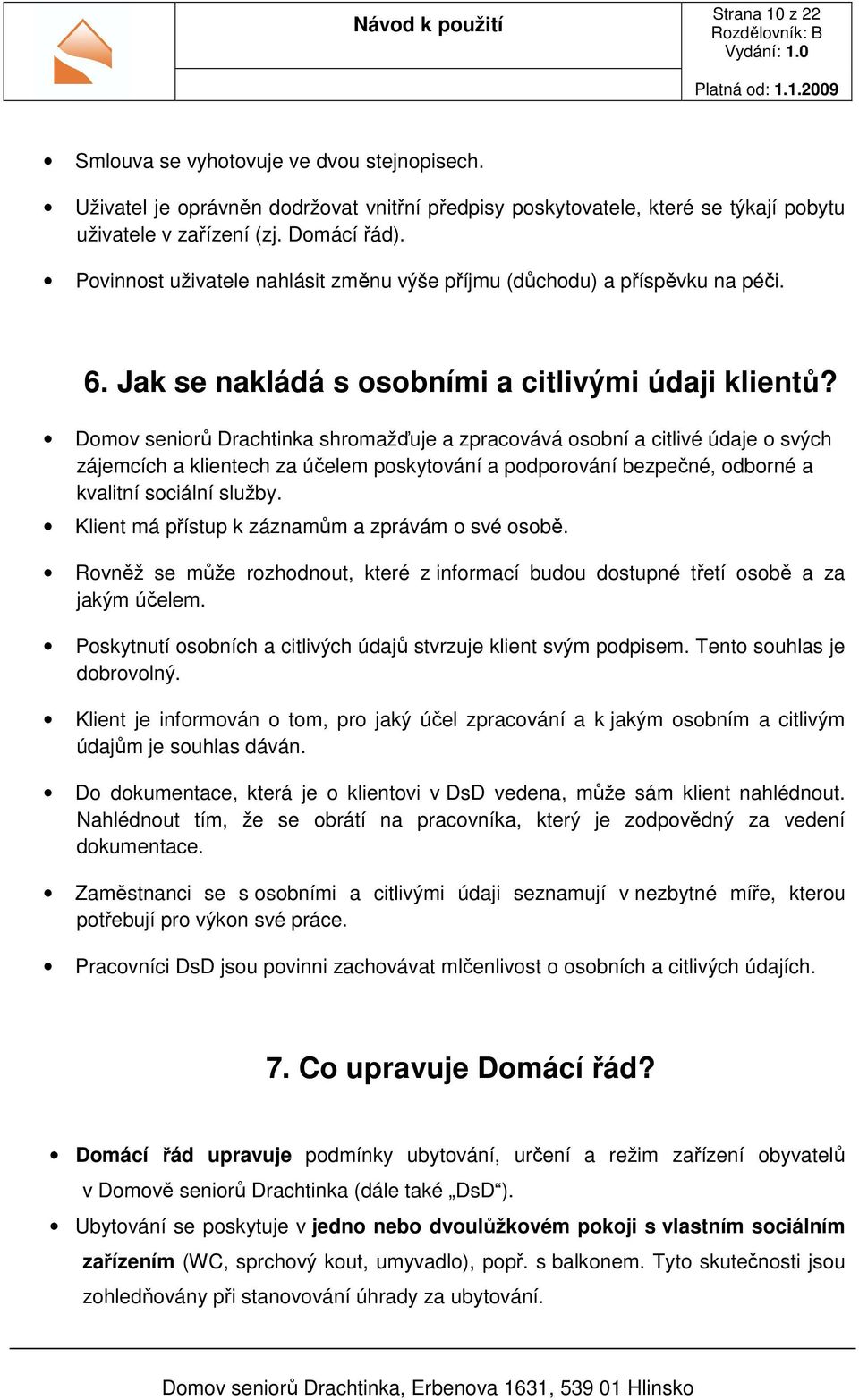 Domov seniorů Drachtinka shromažďuje a zpracovává osobní a citlivé údaje o svých zájemcích a klientech za účelem poskytování a podporování bezpečné, odborné a kvalitní sociální služby.