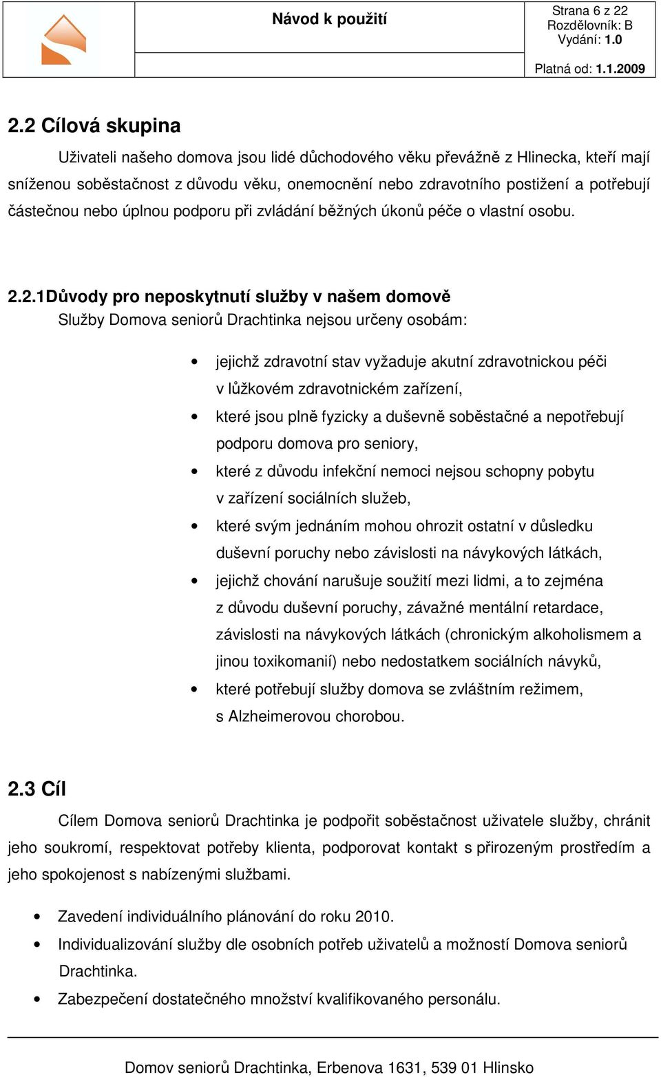 nebo úplnou podporu při zvládání běžných úkonů péče o vlastní osobu. 2.