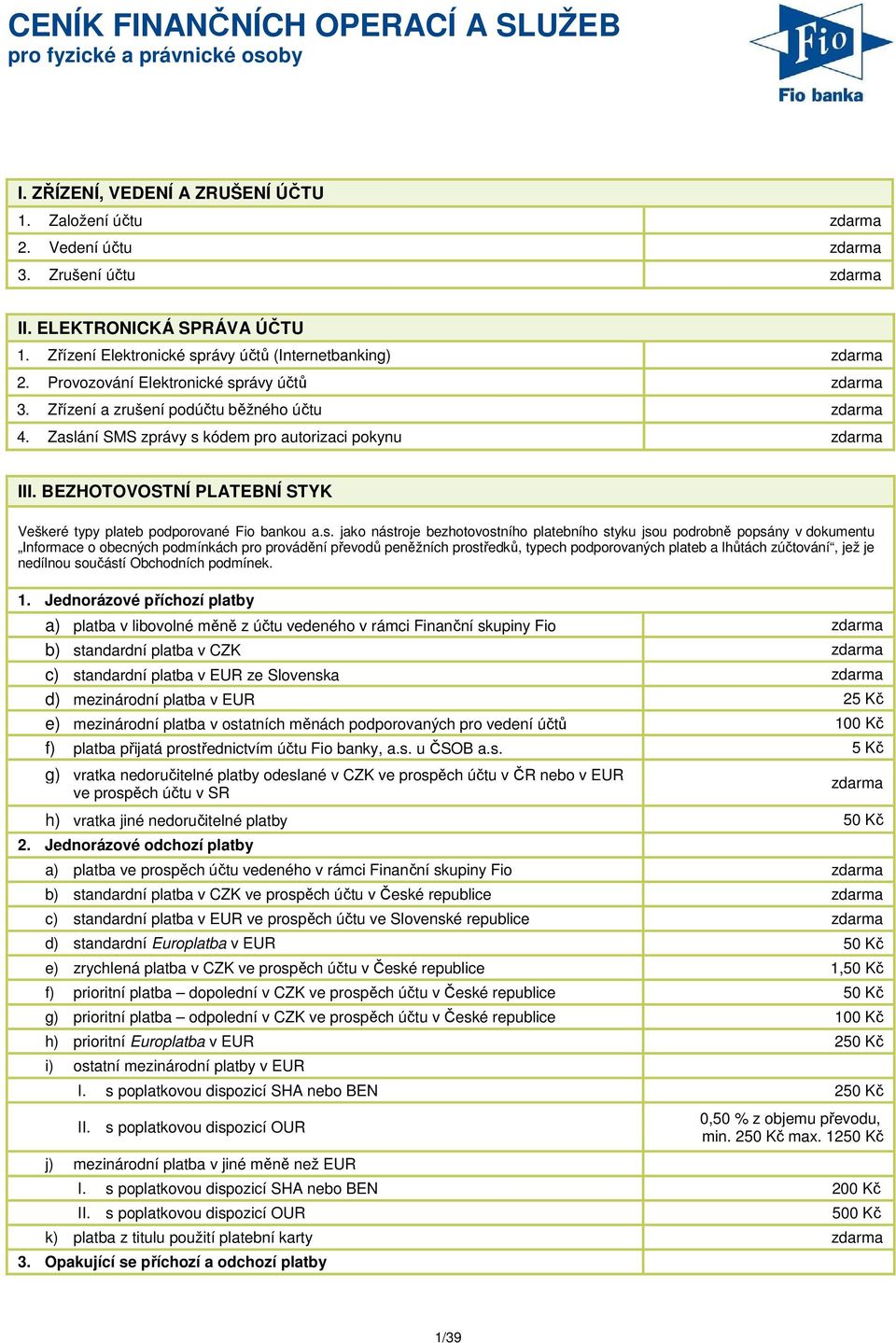 Zaslání SMS zprávy s kódem pro autorizaci pokynu zdarma III. BEZHOTOVOSTNÍ PLATEBNÍ STYK Veškeré typy plateb podporované Fio bankou a.s. jako nástroje bezhotovostního platebního styku jsou podrobně