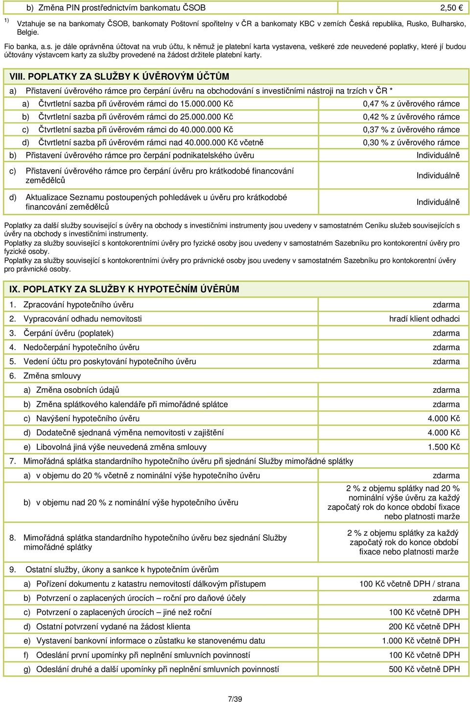 karty. VIII. POPLATKY ZA SLUŽBY K ÚVĚROVÝM ÚČTŮM a) Přistavení úvěrového rámce pro čerpání úvěru na obchodování s investičními nástroji na trzích v ČR * a) Čtvrtletní sazba při úvěrovém rámci do 15.