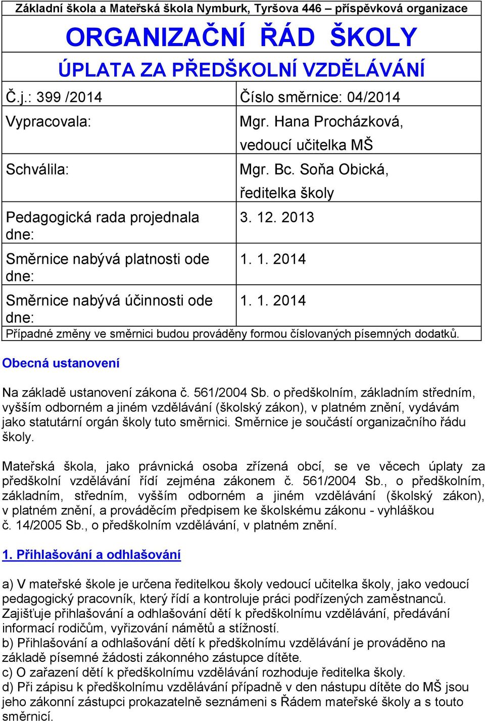 o předškolním, základním středním, vyšším odborném a jiném vzdělávání (školský zákon), v platném znění, vydávám jako statutární orgán školy tuto směrnici.