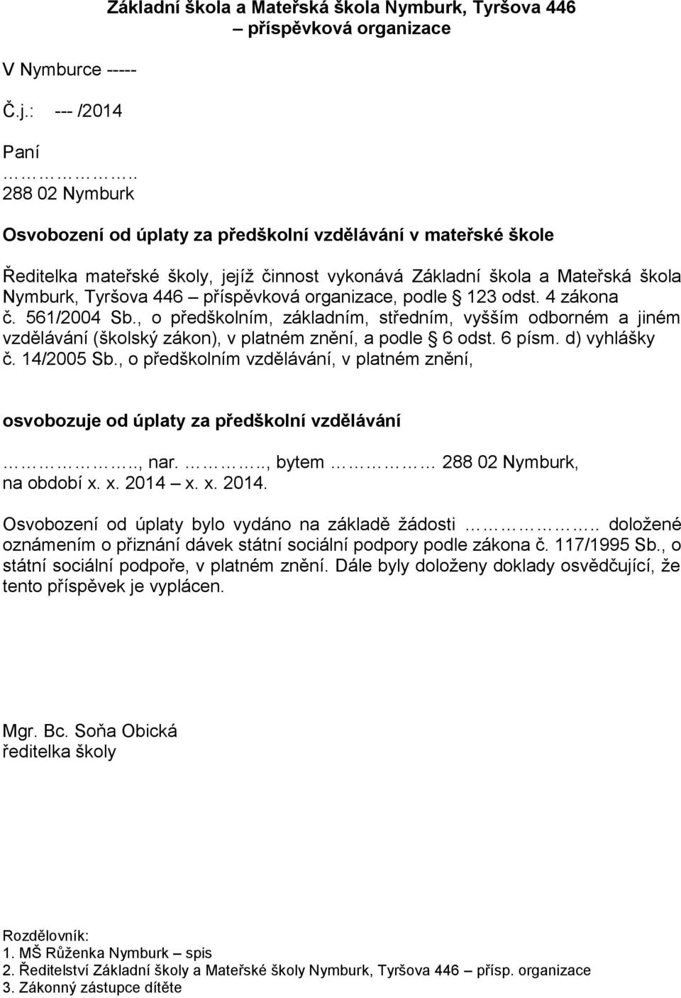 vykonává Základní škola a Mateřská škola Nymburk, Tyršova 446 příspěvková organizace, podle 123 odst. 4 zákona č. 561/2004 Sb.