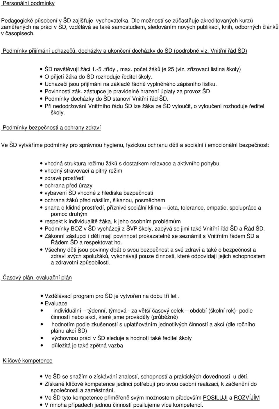 Podmínky přijímání uchazečů, docházky a ukončení docházky do ŠD (podrobně viz. Vnitřní řád ŠD) ŠD navštěvují žáci 1.-5.třídy, max. počet žáků je 25 (viz.