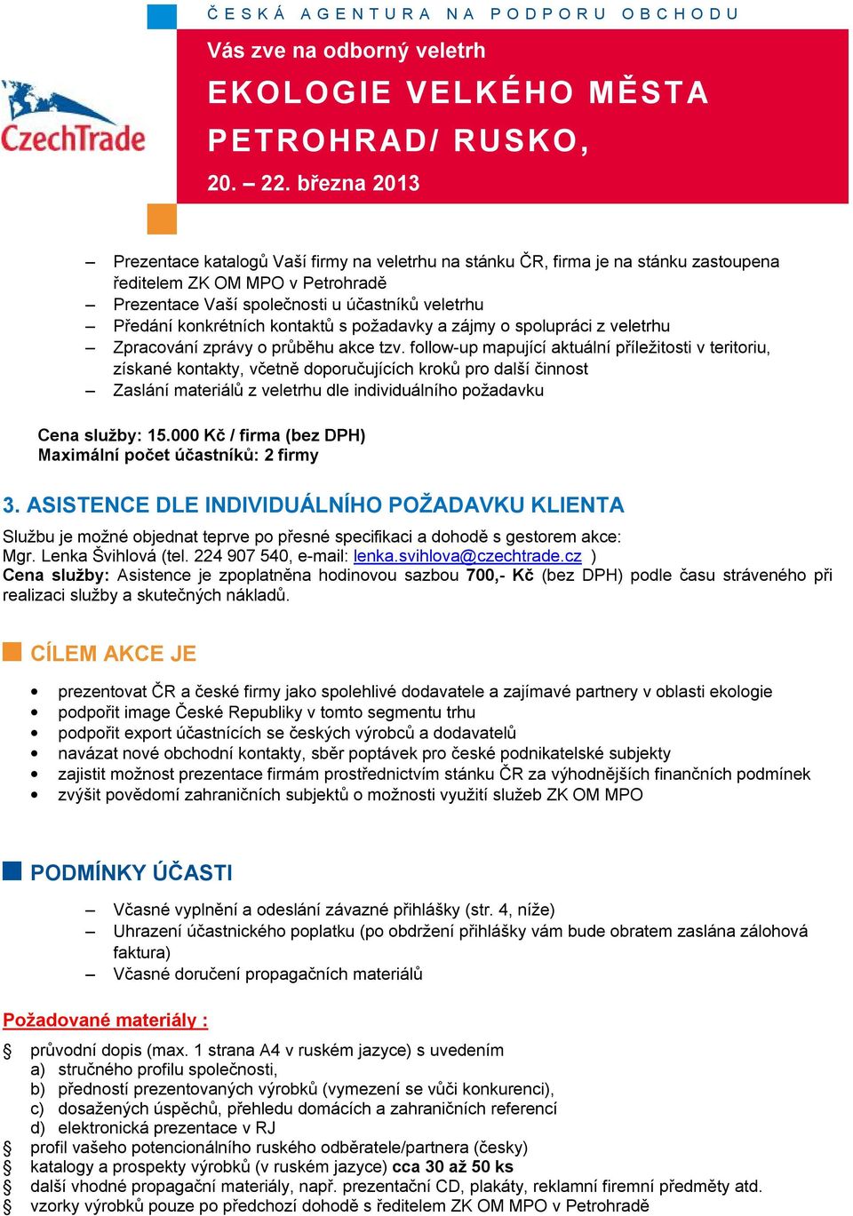 follow-up mapující aktuální příležitosti v teritoriu, získané kontakty, včetně doporučujících kroků pro další činnost Zaslání materiálů z veletrhu dle individuálního požadavku Cena služby: 15.