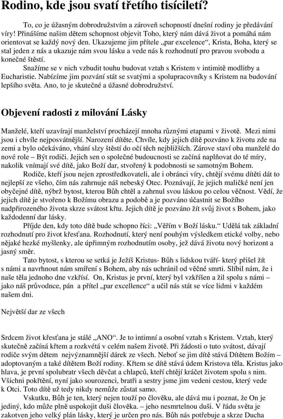 Ukazujeme jim přítele par excelence, Krista, Boha, který se stal jeden z nás a ukazuje nám svou lásku a vede nás k rozhodnutí pro pravou svobodu a konečné štěstí.