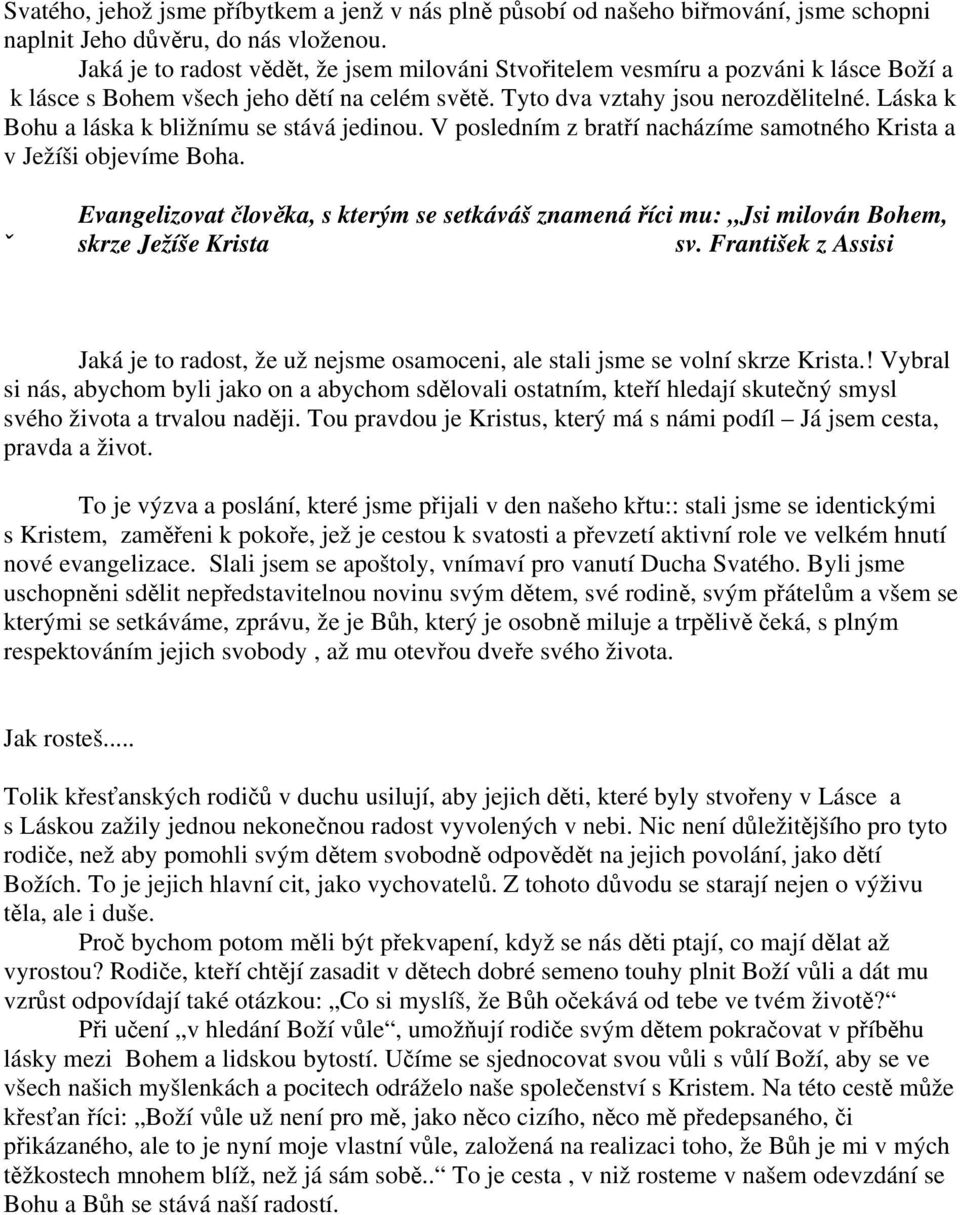 Láska k Bohu a láska k bližnímu se stává jedinou. V posledním z bratří nacházíme samotného Krista a v Ježíši objevíme Boha.