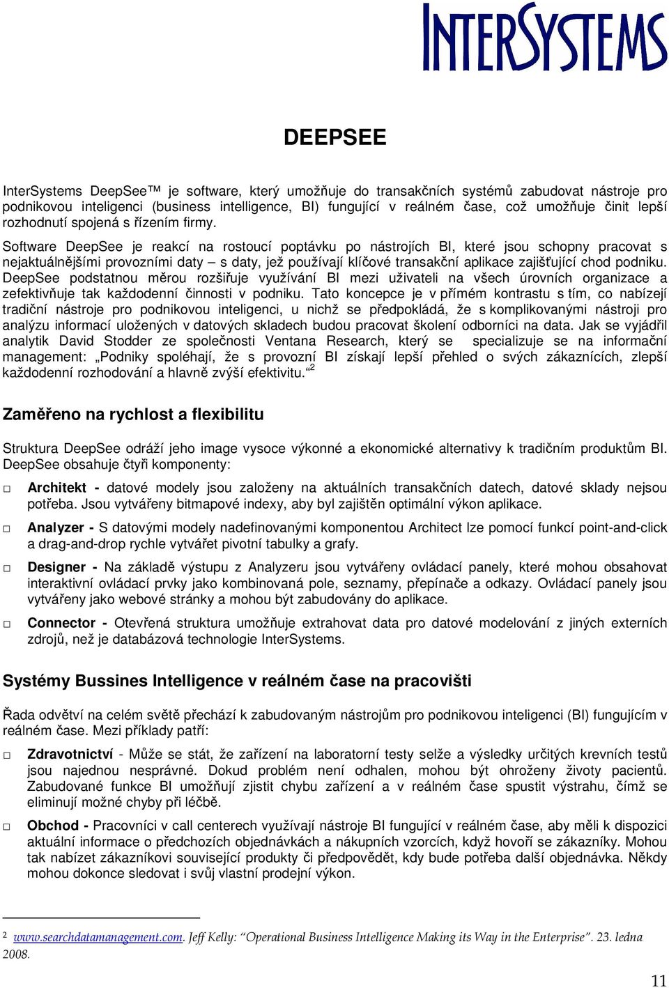 Software DeepSee je reakcí na rostoucí poptávku po nástrojích BI, které jsou schopny pracovat s nejaktuálnějšími provozními daty s daty, jež používají klíčové transakční aplikace zajišťující chod