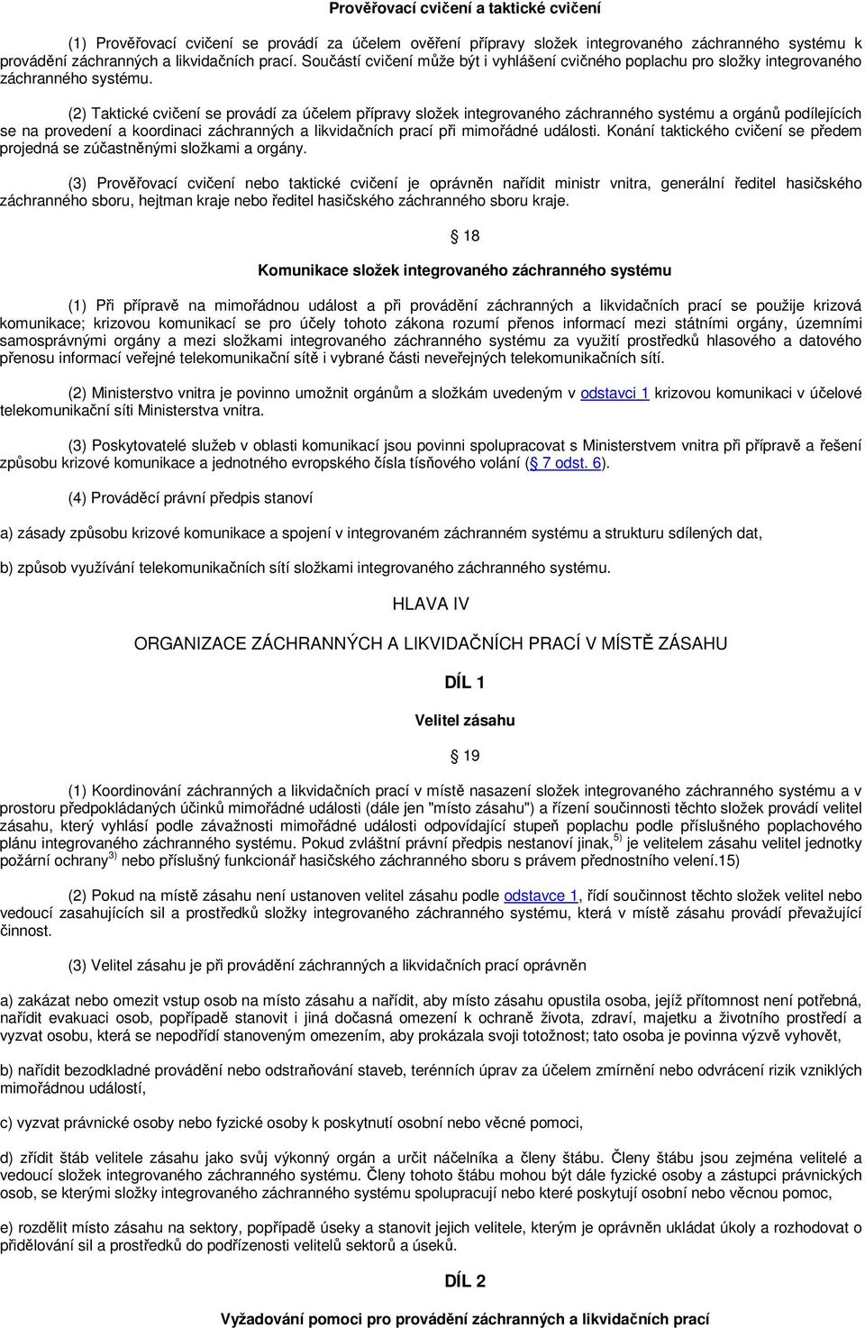 (2) Taktické cvičení se provádí za účelem přípravy složek integrovaného záchranného systému a orgánů podílejících se na provedení a koordinaci záchranných a likvidačních prací při mimořádné události.