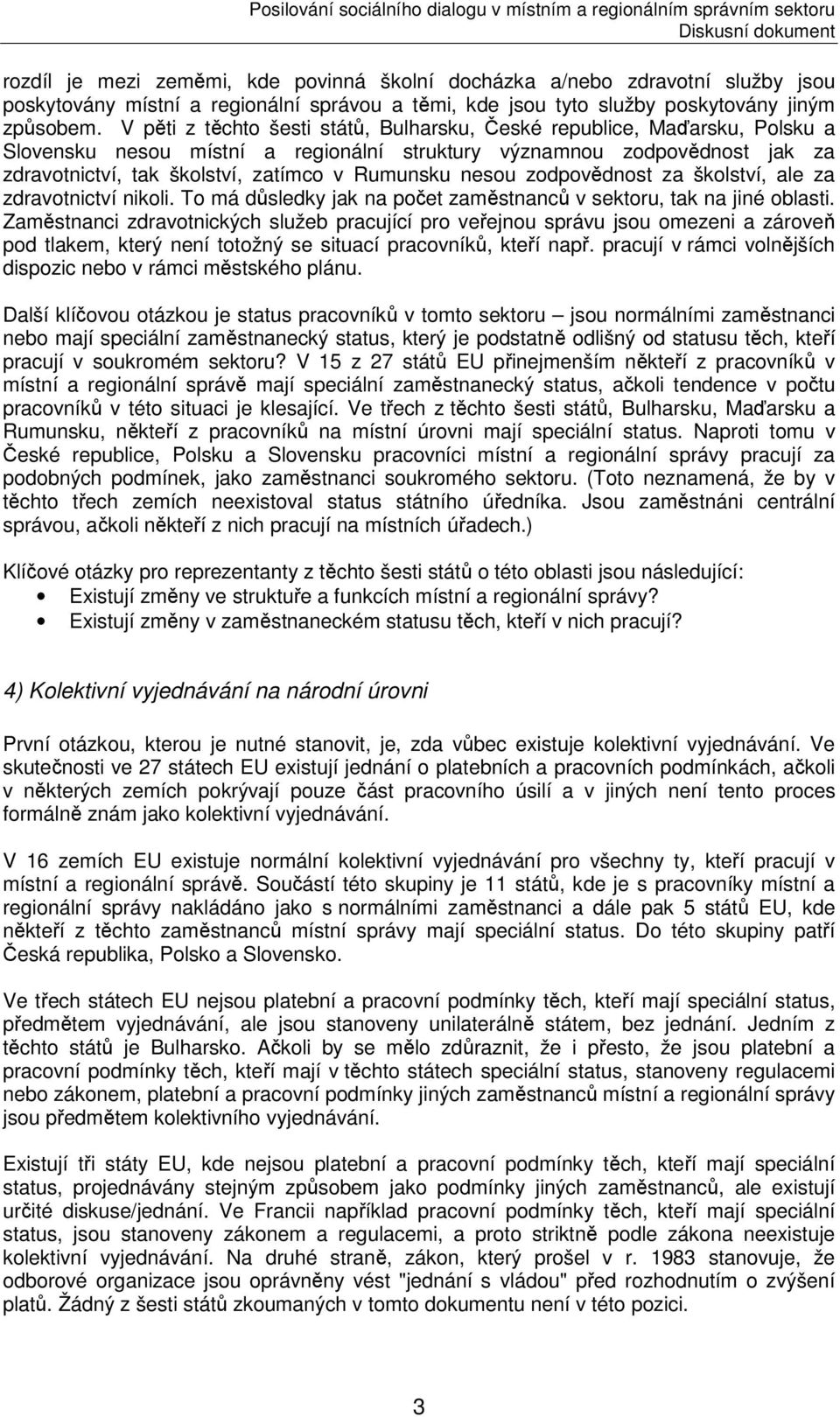 nesou zodpovědnost za školství, ale za zdravotnictví nikoli. To má důsledky jak na počet zaměstnanců v sektoru, tak na jiné oblasti.