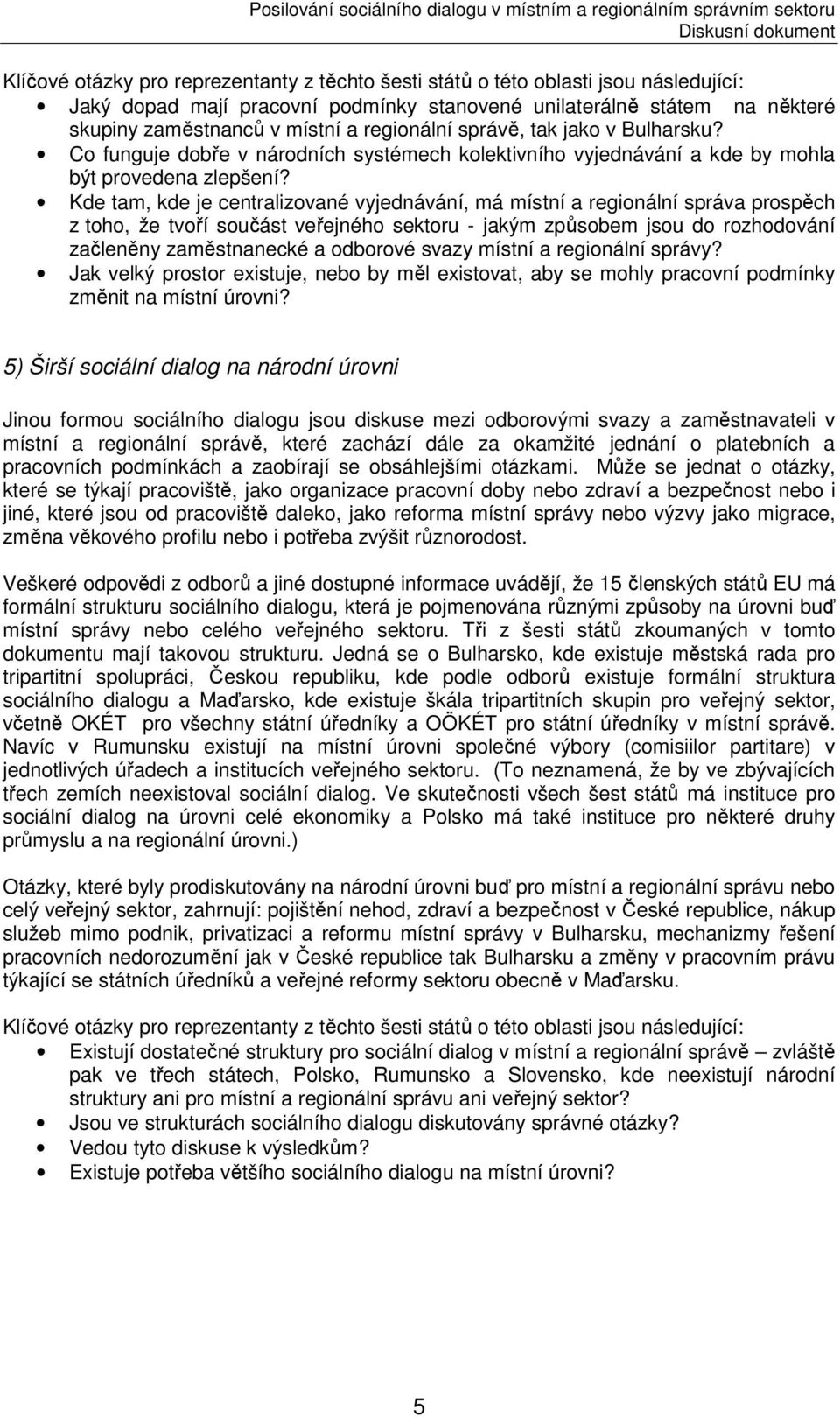 Kde tam, kde je centralizované vyjednávání, má místní a regionální správa prospěch z toho, že tvoří součást veřejného sektoru - jakým způsobem jsou do rozhodování začleněny zaměstnanecké a odborové