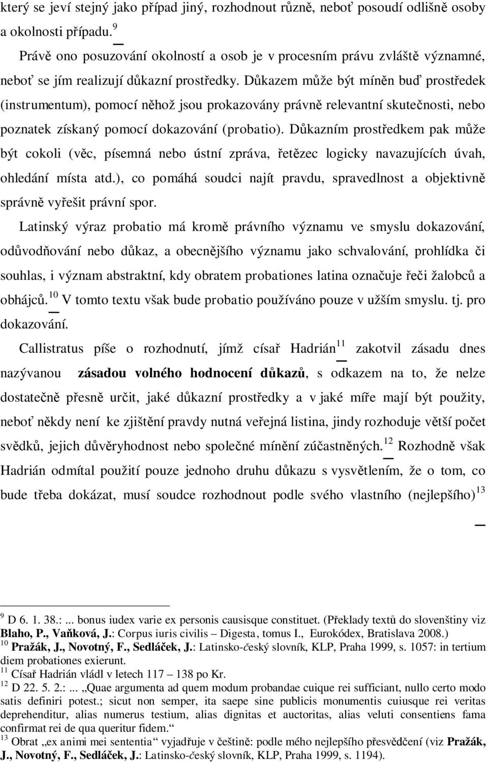 D kazem m že být mín n bu prost edek (instrumentum), pomocí n hož jsou prokazovány právn relevantní skute nosti, nebo poznatek získaný pomocí dokazování (probatio).