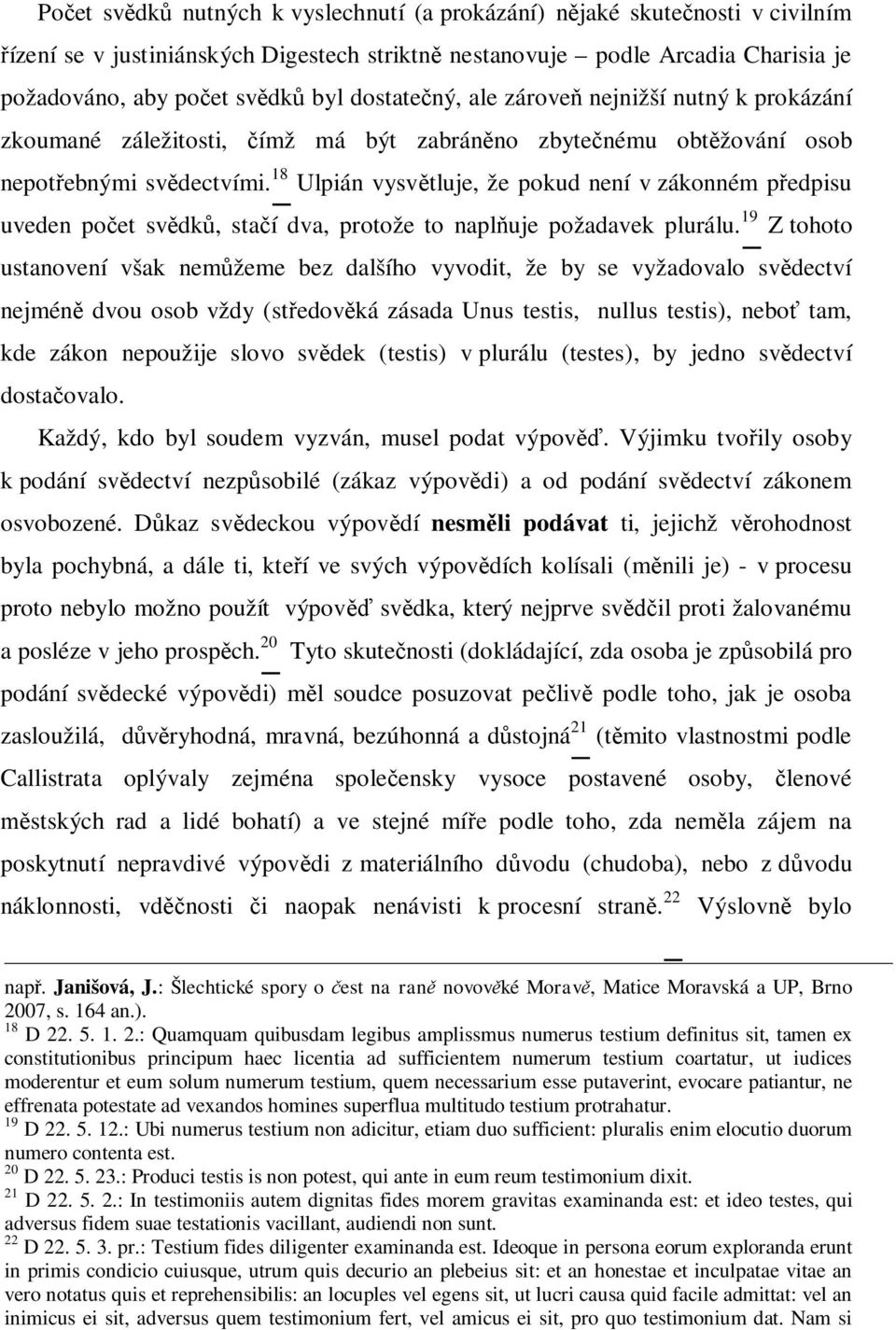 18 Ulpián vysv tluje, že pokud není v zákonném p edpisu uveden po et sv dk, sta í dva, protože to napl uje požadavek plurálu.