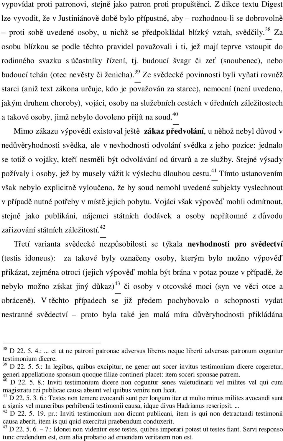 38 Za osobu blízkou se podle t chto pravidel považovali i ti, jež mají teprve vstoupit do rodinného svazku s ú astníky ízení, tj.