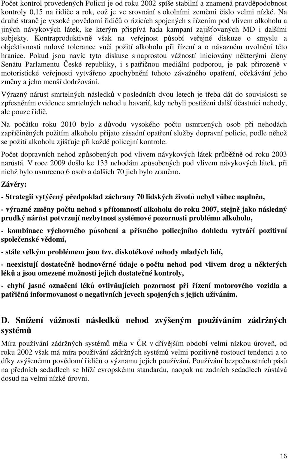 Kontraproduktivně však na veřejnost působí veřejné diskuze o smyslu a objektivnosti nulové tolerance vůči požití alkoholu při řízení a o návazném uvolnění této hranice.