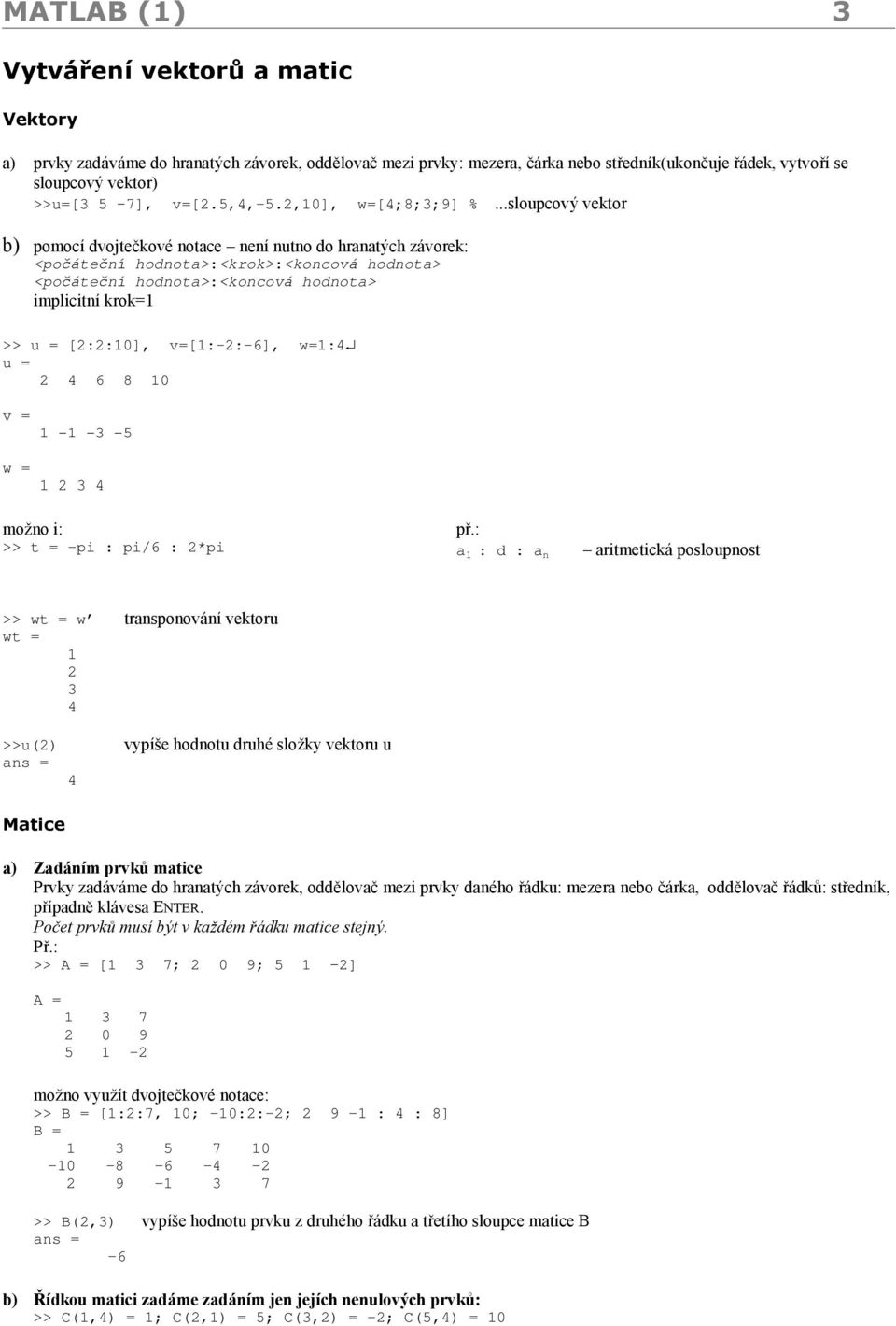 ..sloupcovy vektor b) pomocı dvojteckove notace ď nenı nutno do hranaty ch zavorek: <pocatecnı hodnota>:<krok>:<koncova hodnota> <pocatecnı hodnota>:<koncova hodnota> implicitnı krok=1 >> u =