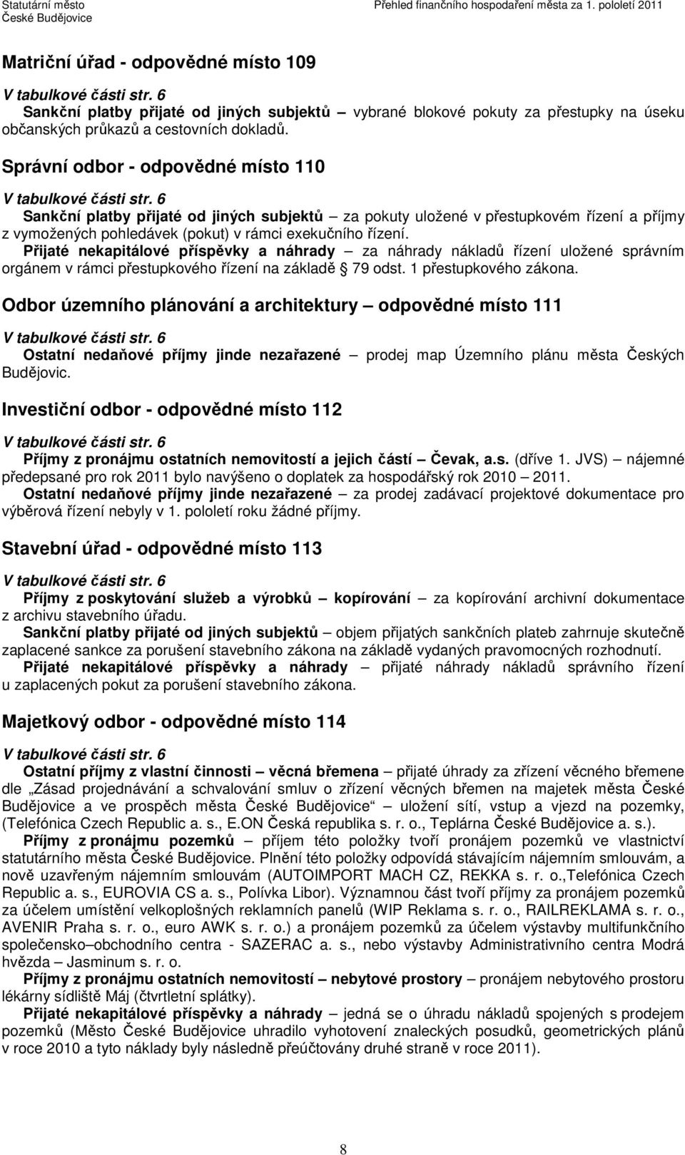 6 Sankční platby přijaté od jiných subjektů za pokuty uložené v přestupkovém řízení a příjmy z vymožených pohledávek (pokut) v rámci exekučního řízení.