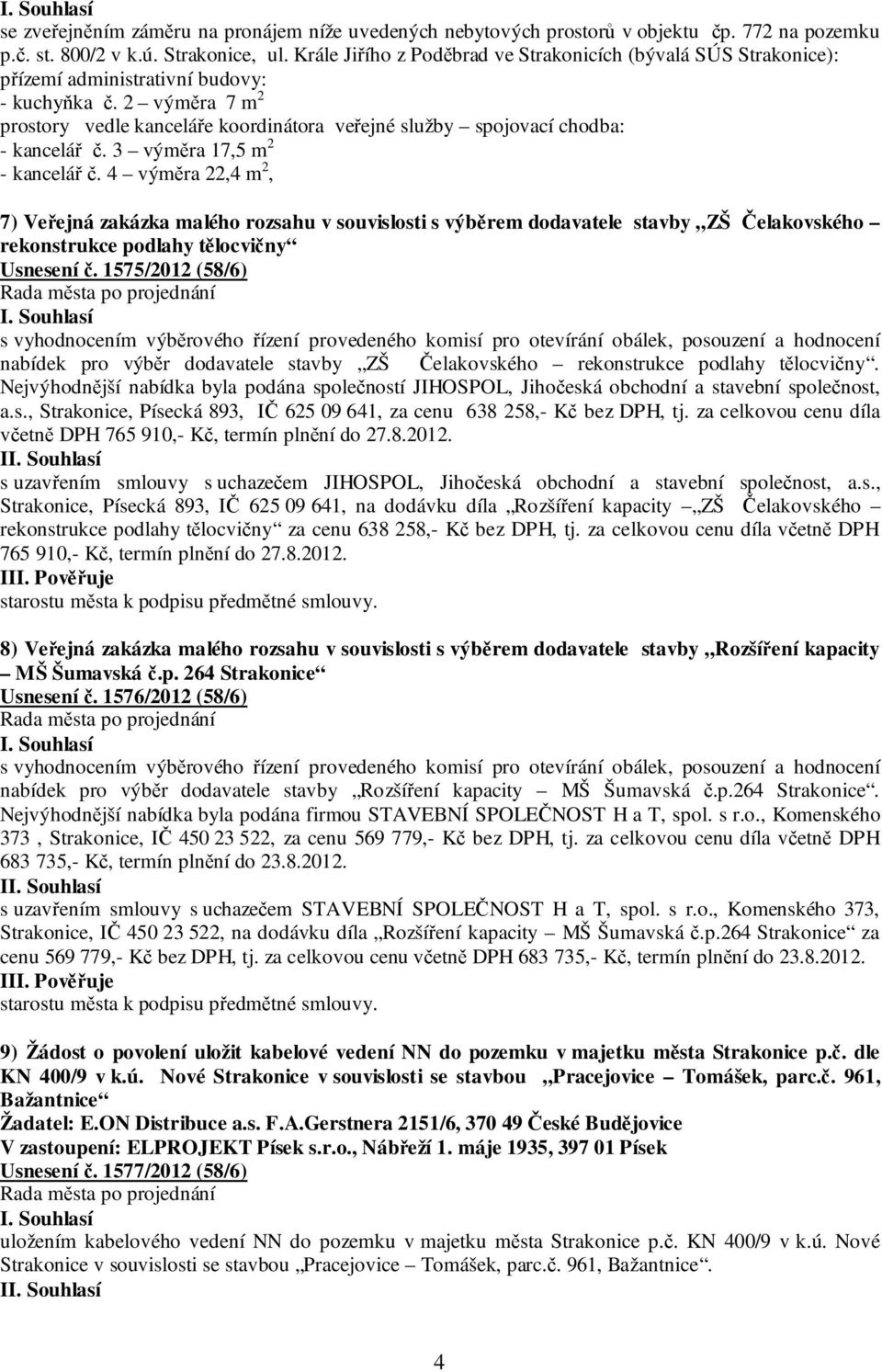 2 výměra 7 m 2 prostory vedle kanceláře koordinátora veřejné služby spojovací chodba: - kancelář č. 3 výměra 17,5 m 2 - kancelář č.