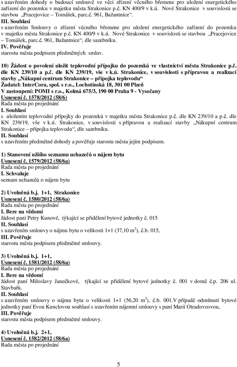 II s uzavřením Smlouvy o zřízení věcného břemene pro uložení energetického zařízení do pozemku v majetku města Strakonice p.č. KN 400/9 v k.ú.