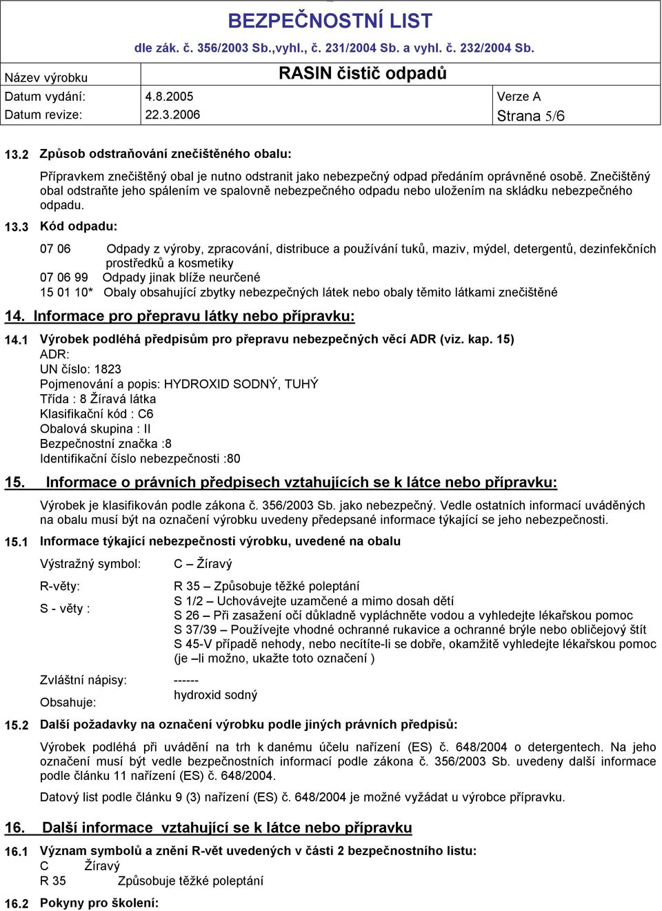 Znečištěný obal odstraňte jeho spálením ve spalovně nebezpečného odpadu nebo uložením na skládku nebezpečného odpadu. 13.