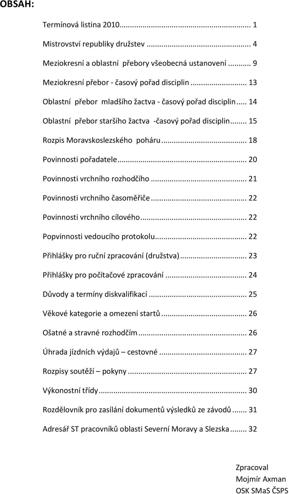 .. 20 Povinnosti vrchního rozhodčího... 21 Povinnosti vrchního časoměřiče... 22 Povinnosti vrchního cílového... 22 Popvinnosti vedoucího protokolu... 22 Přihlášky pro ruční zpracování (družstva).