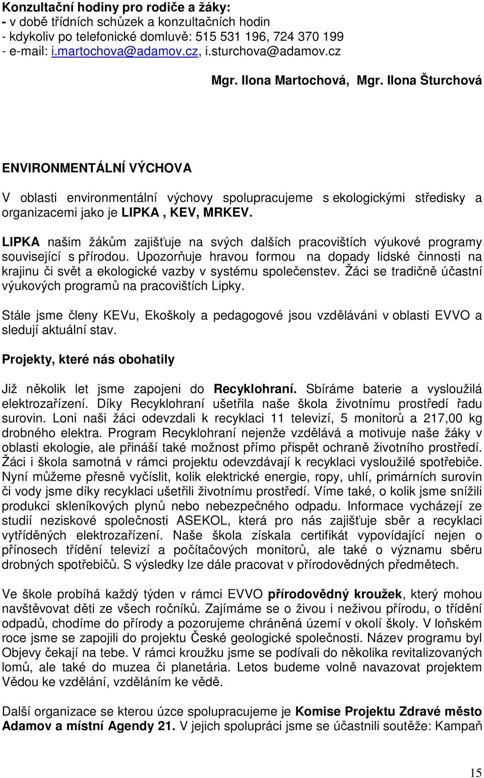 LIPKA našim žákům zajišťuje na svých dalších pracovištích výukové programy související s přírodou.