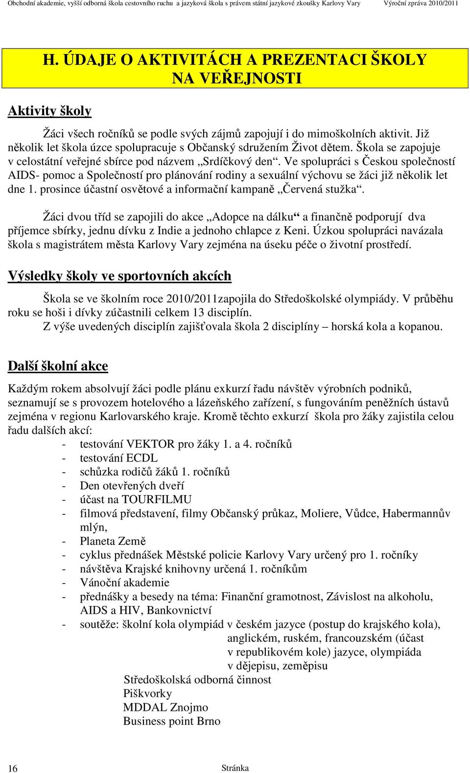 Ve spolupráci s Českou společností AIDS- pomoc a Společností pro plánování rodiny a sexuální výchovu se žáci již několik let dne 1. prosince účastní osvětové a informační kampaně Červená stužka.