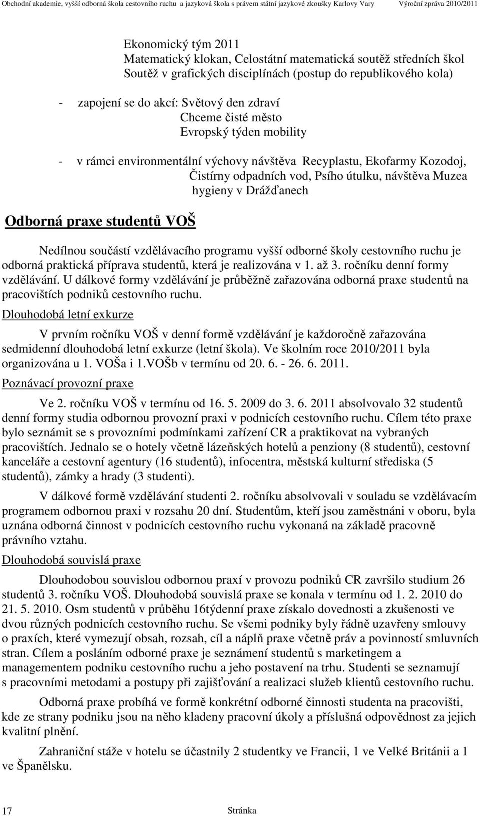 studentů VOŠ Nedílnou součástí vzdělávacího programu vyšší odborné školy cestovního ruchu je odborná praktická příprava studentů, která je realizována v 1. až 3. ročníku denní formy vzdělávání.