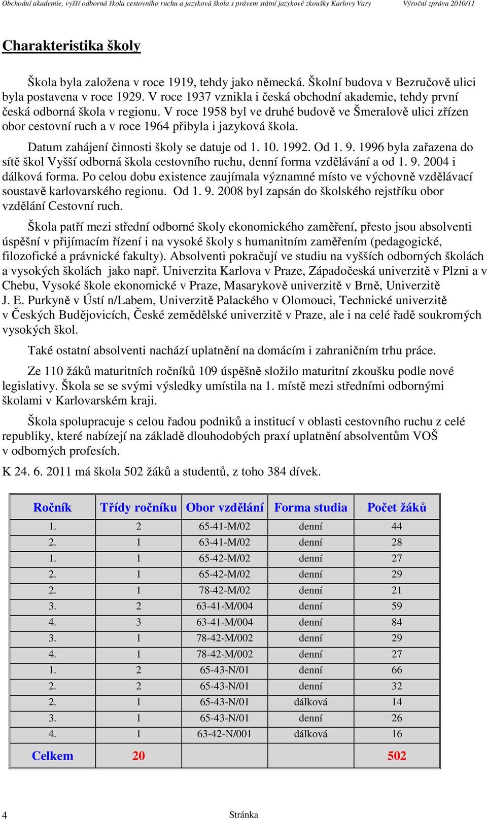 V roce 1958 byl ve druhé budově ve Šmeralově ulici zřízen obor cestovní ruch a v roce 1964 přibyla i jazyková škola. Datum zahájení činnosti školy se datuje od 1. 10. 1992. Od 1. 9.