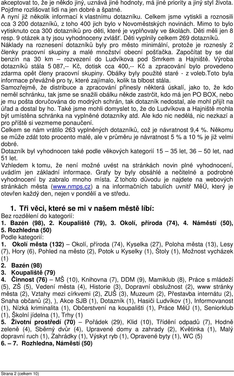 Děti měli jen 8 resp. 9 otázek a ty jsou vyhodnoceny zvlášť. Děti vyplnily celkem 269 dotazníků.