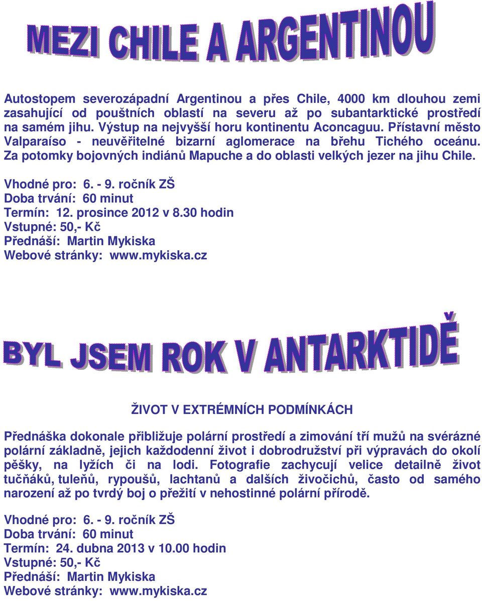 Za potomky bojovných indiánů Mapuche a do oblasti velkých jezer na jihu Chile. Termín: 12. prosince 2012 v 8.30 hodin Přednáší: Martin Mykiska Webové stránky: www.mykiska.