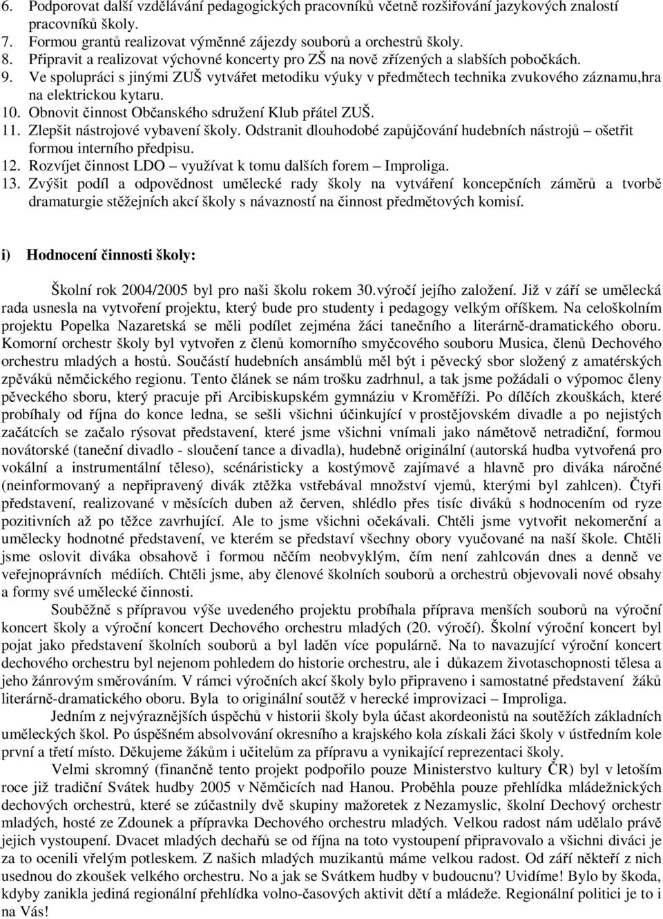 Ve spolupráci s jinými ZUŠ vytvářet metodiku výuky v předmětech technika zvukového záznamu,hra na elektrickou kytaru. 10. Obnovit činnost Občanského sdružení Klub přátel ZUŠ. 11.