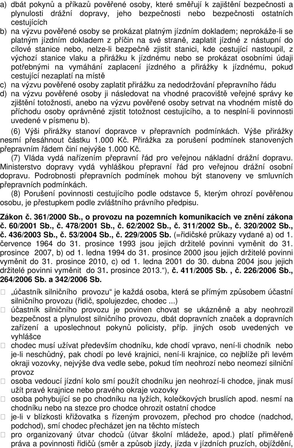 nastoupil, z výchozí stanice vlaku a přirážku k jízdnému nebo se prokázat osobními údaji potřebnými na vymáhání zaplacení jízdného a přirážky k jízdnému, pokud cestující nezaplatí na místě c) na