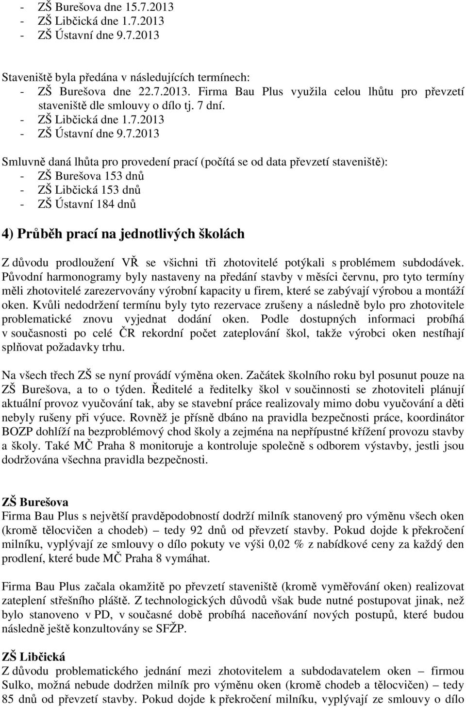 184 dnů 4) Průběh prací na jednotlivých školách Z důvodu prodloužení VŘ se všichni tři zhotovitelé potýkali s problémem subdodávek.