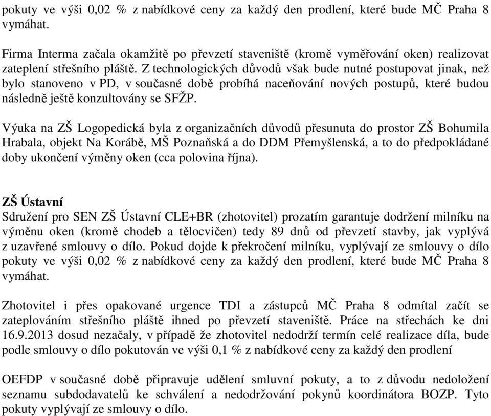 Z technologických důvodů však bude nutné postupovat jinak, než bylo stanoveno v PD, v současné době probíhá naceňování nových postupů, které budou následně ještě konzultovány se SFŽP.