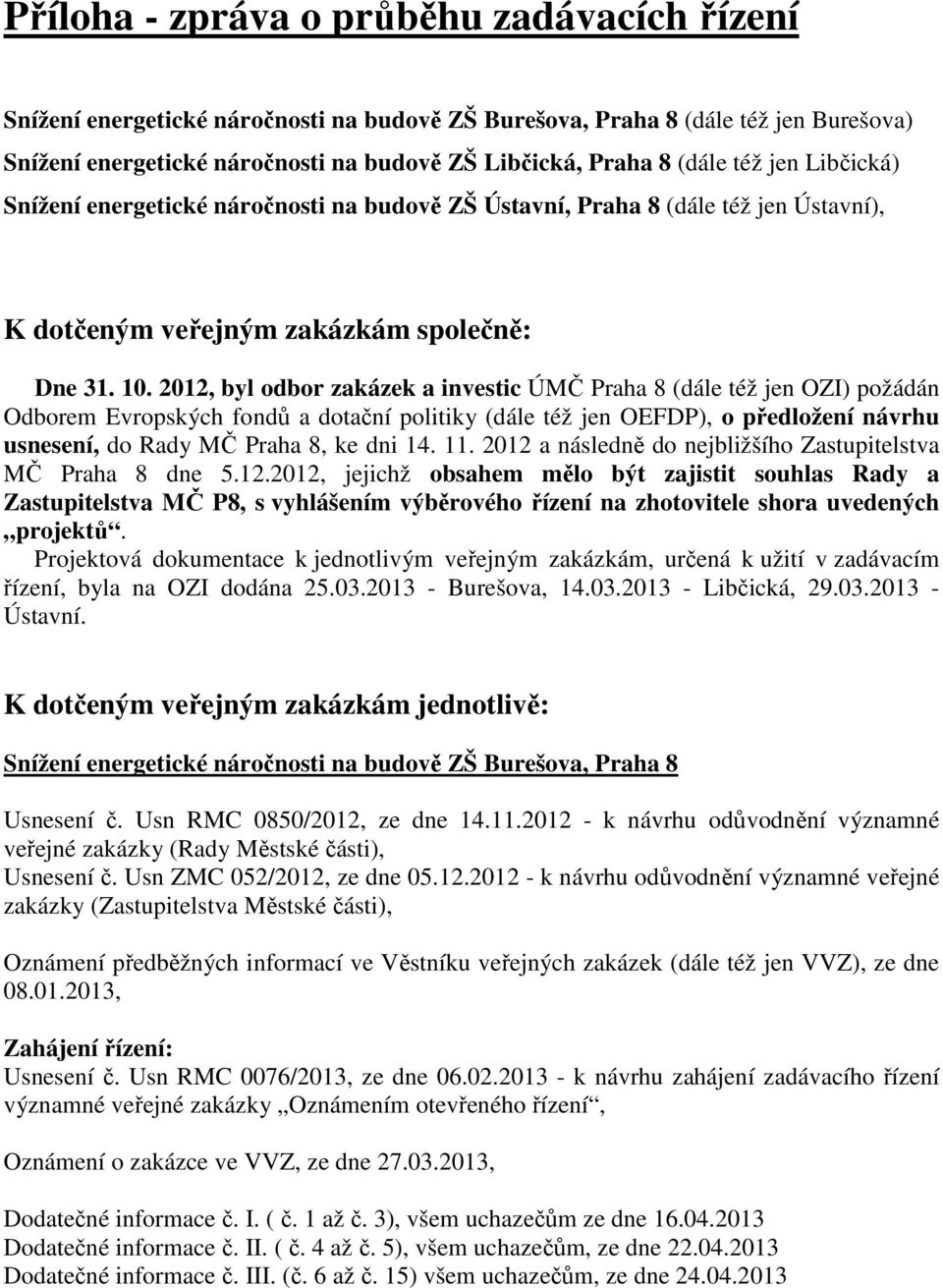 2012, byl odbor zakázek a investic ÚMČ Praha 8 (dále též jen OZI) požádán Odborem Evropských fondů a dotační politiky (dále též jen OEFDP), o předložení návrhu usnesení, do Rady MČ Praha 8, ke dni 14.