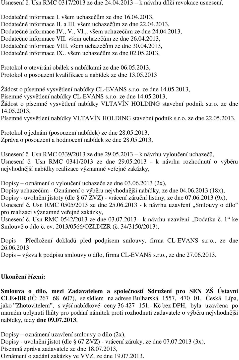 . všem uchazečům ze dne 02.05.2013, Protokol o otevírání obálek s nabídkami ze dne 06.05.2013, Protokol o posouzení kvalifikace a nabídek ze dne 13.05.2013 Žádost o písemné vysvětlení nabídky CL-EVANS s.