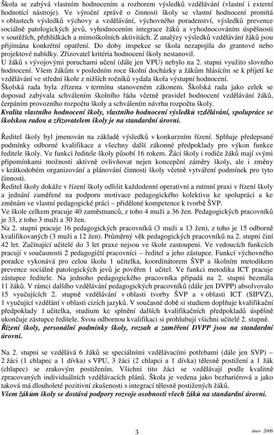 integrace žáků a vyhodnocováním úspěšnosti v soutěžích, přehlídkách a mimoškolních aktivitách. Z analýzy výsledků vzdělávání žáků jsou přijímána konkrétní opatření.