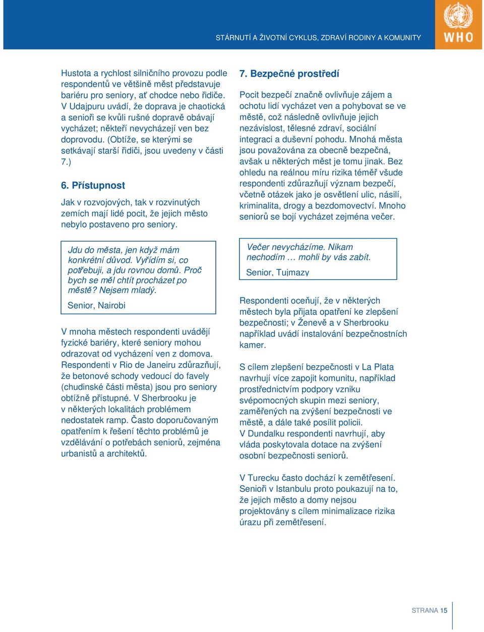 (Obtíže, se kterými se setkávají starší řidiči, jsou uvedeny v části 7.) 6. Přístupnost Jak v rozvojových, tak v rozvinutých zemích mají lidé pocit, že jejich město nebylo postaveno pro seniory.