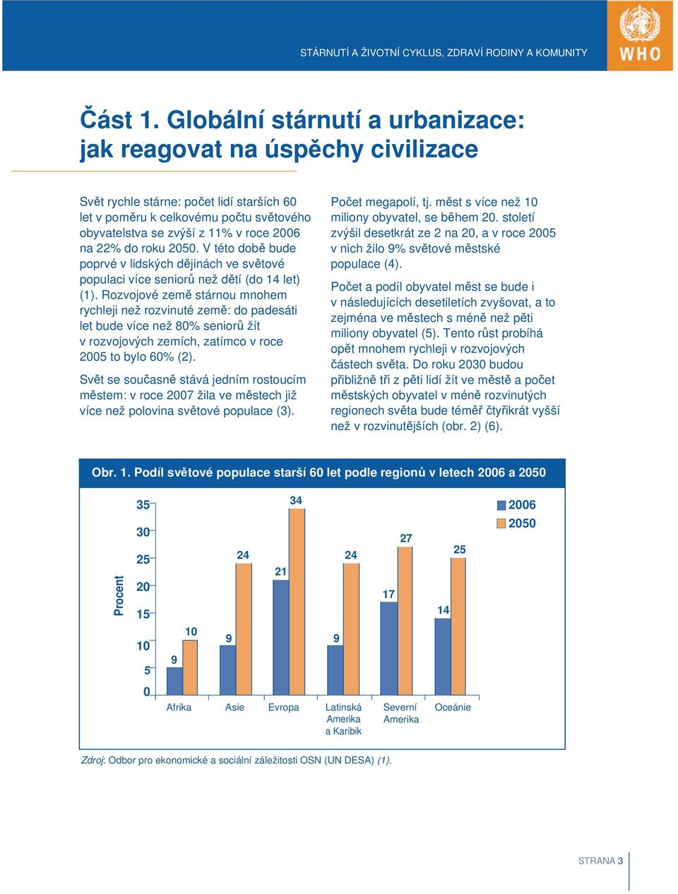 do roku 2050. V této době bude poprvé v lidských dějinách ve světové populaci více seniorů než dětí (do 14 let) (1).