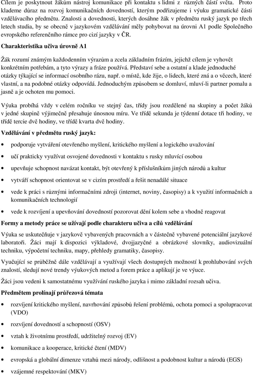 Znalosti a dovednosti, kterých dosáhne žák v předmětu ruský jazyk po třech letech studia, by se obecně v jazykovém vzdělávání měly pohybovat na úrovni A1 podle Společného evropského referenčního