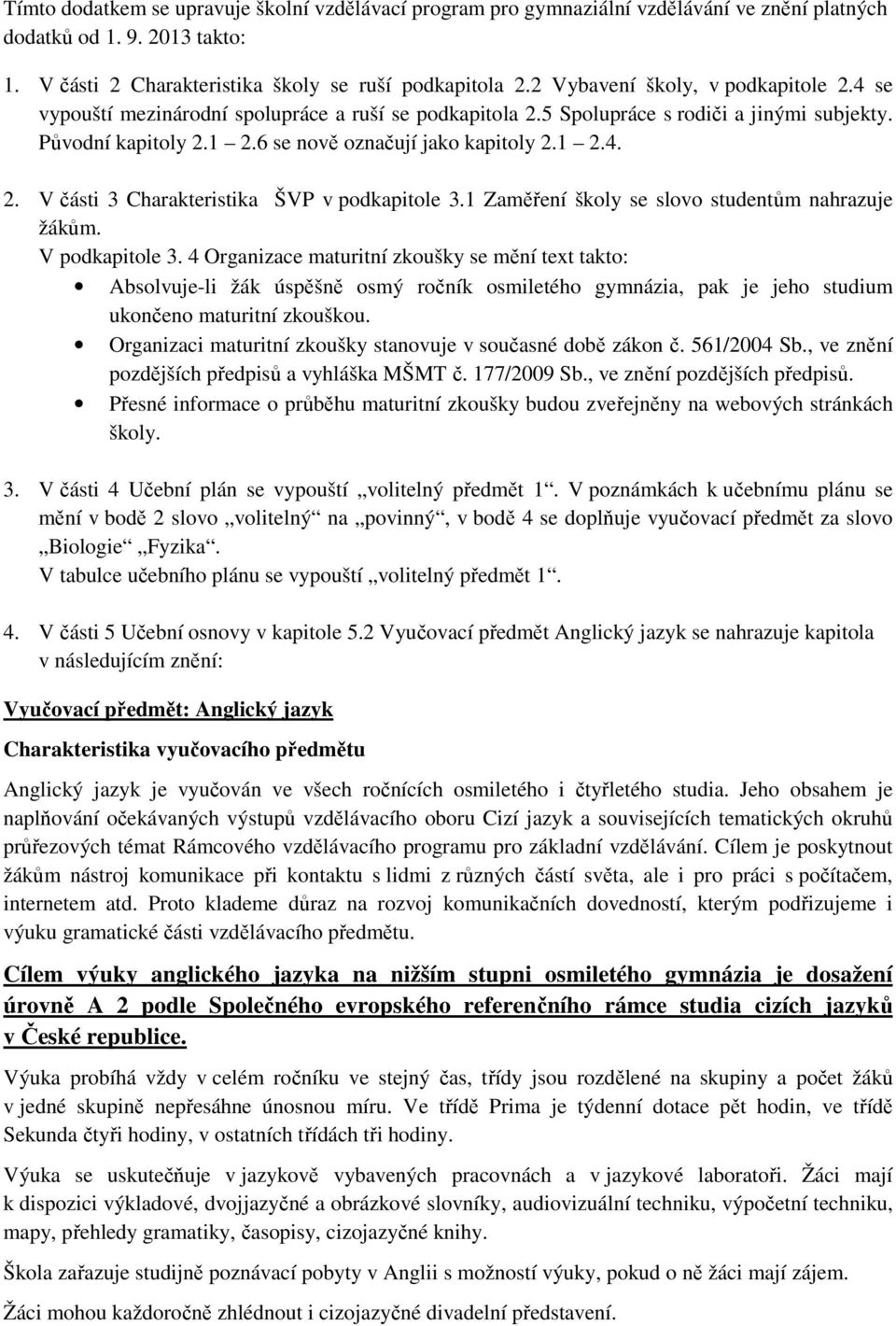 1 Zaměření školy se slovo studentům nahrazuje žákům. V podkapitole 3.