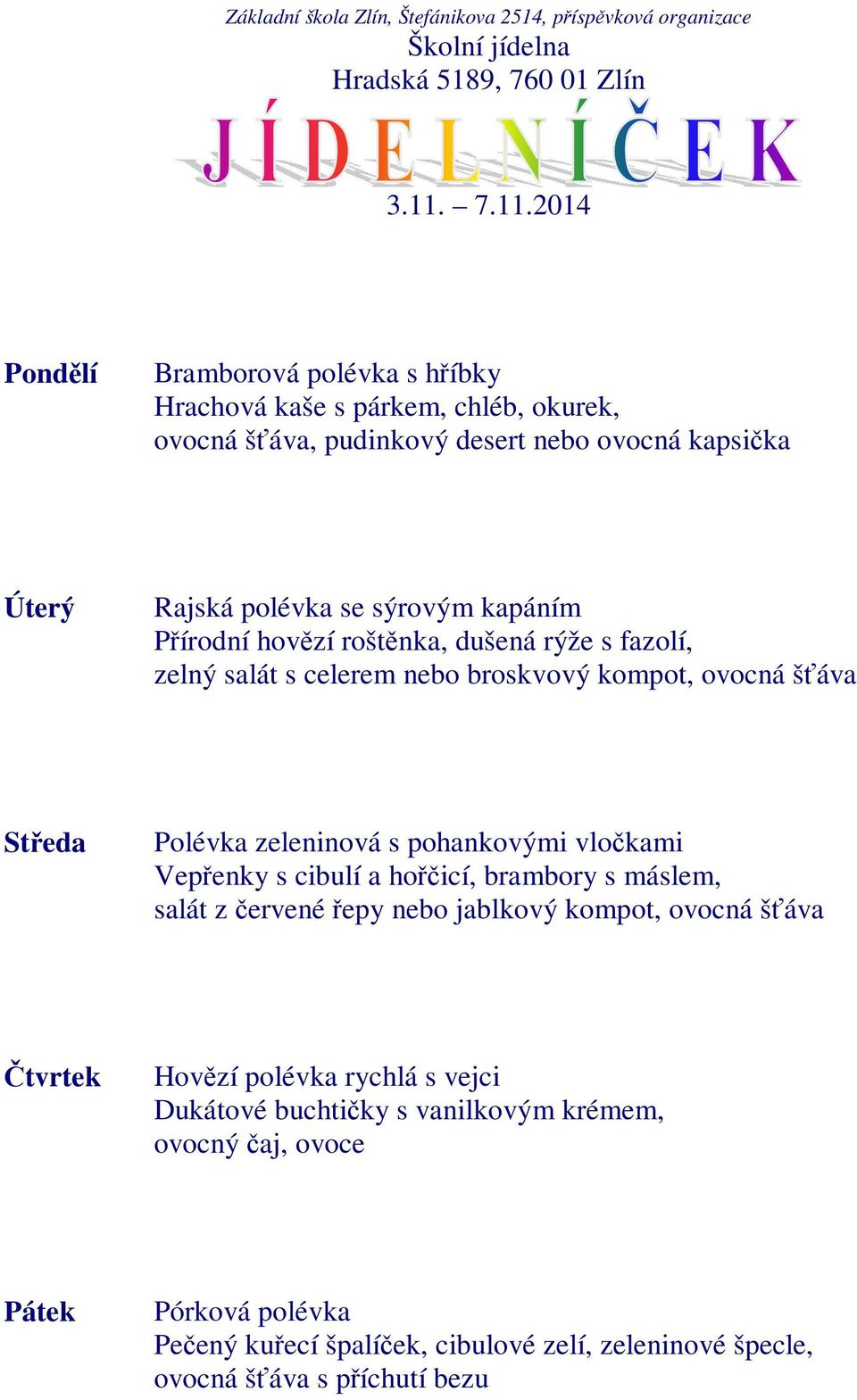 pohankovými vločkami Vepřenky s cibulí a hořčicí, brambory s máslem, salát z červené řepy nebo jablkový kompot, ovocná šťáva Hovězí polévka rychlá s